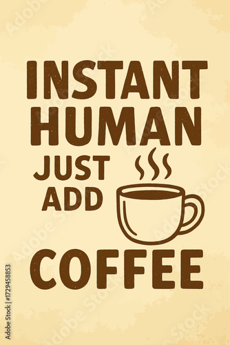 Instant Human Just Add Coffee: Embrace the Morning Ritual with this Humorous Caffeine Boost Design. Perfect for Coffee Lovers, Early Risers, and Anyone Needing a Daily Wake-Up Call. Ideal for Apparel,