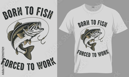 Born to Fish Forced to Work T-Shirt Design Vector - Humorous Bass Fishing Quote Illustration

