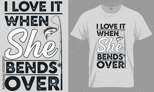 Funny Fishing T-Shirt Design Vector - "I Love It When She Bends Over" Pun Quote

