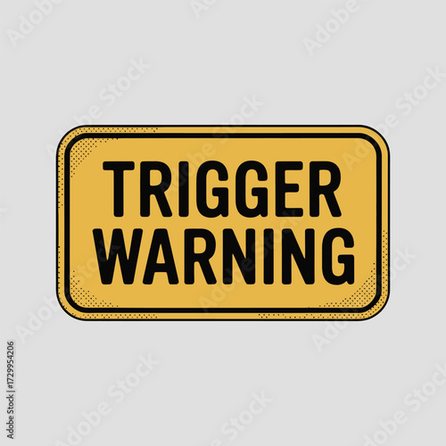 Bold yellow rectangular trigger warning sign with black text and distressed border isolated on gray illustration