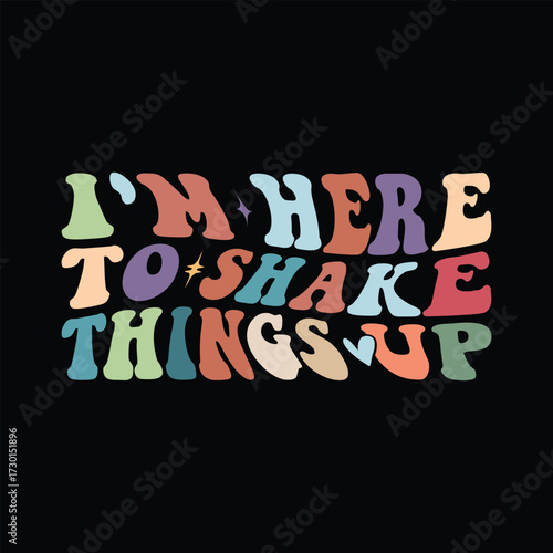 I'm Here to Shake Things Up