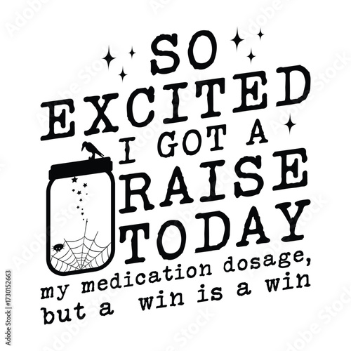 So Excited I Got A Raise Today my medication dosage, but a  win is a win