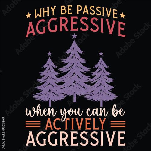 why be passive aggressive when you can be actively aggressive