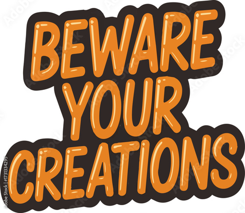 Orange B E W A R E Y O U R C R E A T I O N S text with black outline on white background beware your creations