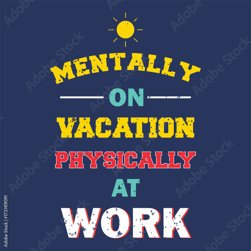 Funny Typography Quote – Work Humor and Vacation Mindset. Mentally on vacation, Physically at work Typography design for  Tshirts, Mug, poster design vector illustration.
