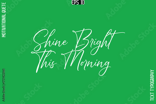 Shine Bright This Morning    -Stylish Cursive Typography Text Of Morning and Daily Motivation Quotes