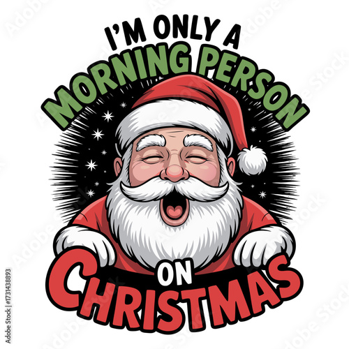 Illustration of funny santa claus with open mouth, beard, and hat, stating im only a morning person on christmas