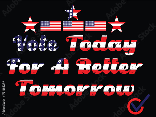 Patriotic encouragement to vote today for a better tomorrow in the election