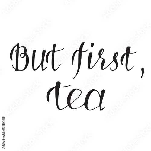 But First Tea lettering design. Handwritten calligraphy typography quote for tea lovers, poster, mug print, kitchen wall art, cafe decor, morning routine and cozy lifestyle illustration.