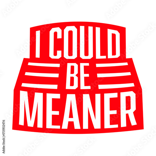 I Could Be Meaner Evil Bad Saying Funny Quote