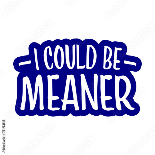 I Could Be Meaner Evil Bad Saying Funny Quote