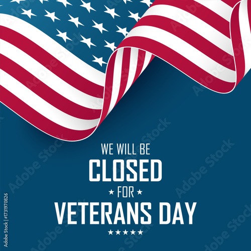 We Will Be Closed for Veterans Day. United States Veterans Day holiday commercial sign. Waving American flag on blue background. Vector illustration.