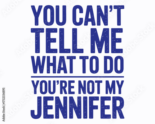 Humorous Declaration You Cannot Tell Me What to Do Because You are Not My Jennifer Typography Design Statement