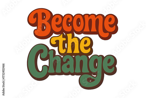 Become the change motivational quote. Seventies retro groovy lettering. Colorful vintage style typography. Positive hippie slogan. Hand drawn vector illustration isolated.
