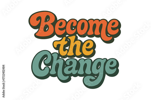 Become the change seventies retro lettering. Groovy vintage typography quote for motivation. Positive inspirational message. Hippie style colorful hand drawn vector cartoon.