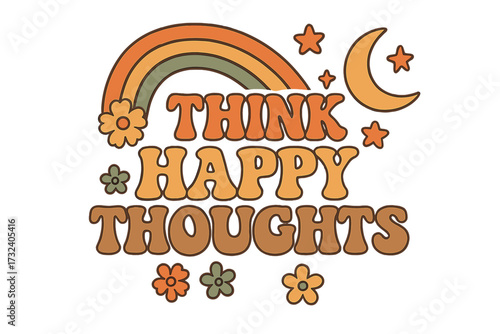 Retro 70s 60s Think Happy Thoughts Quote, Groovy Hippie Rainbow, Moon, Stars, Boho Summer Design, Positive Mindset, Good Vibes, Hand-Drawn Vintage Typography