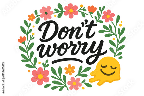 Don't worry lettering with melting emoji. Positive quote in floral frame. Calligraphy for mental health. Typographic vector illustration. Optimism and encouragement concept.