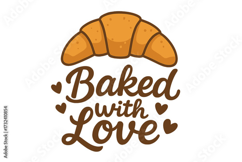 Baked with love lettering quote with croissant. Bakery logo concept. Pastry shop sign. Vector illustration for cafe, patisserie. Breakfast food icon. Cartoon sticker design.