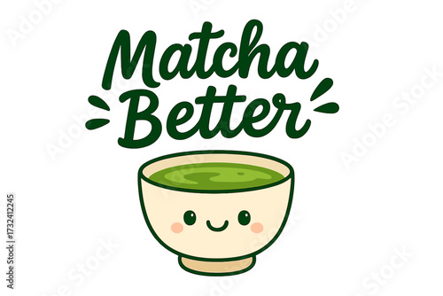 Matcha Better funny pun lettering quote. Cute kawaii bowl with face. Japanese green tea vector flat cartoon illustration. Healthy drink concept for print, sticker, or card.