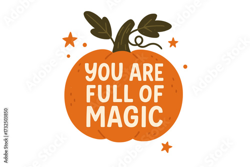 You are full of magic lettering quote. Halloween pumpkin vector illustration. Hand drawn autumn flat design for greeting card or poster. Inspirational typography composition.