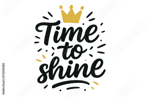 Time to shine vector calligraphy. Hand drawn lettering with yellow crown. Motivational quote for birthday postcard, holiday, event, anniversary celebration, Christmas or New Year.
