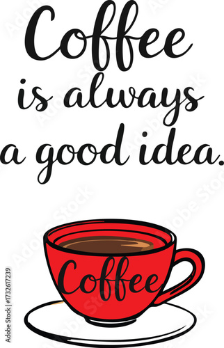 “Coffee is always a good idea” vector with red cup, saucer, and decorative script for cozy lifestyle and café-themed design