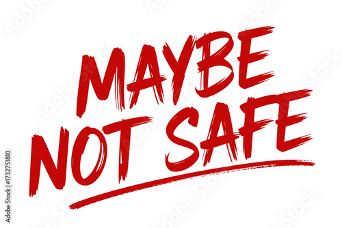 MAYBE NOT SAFE bold brushstroke warning message text

