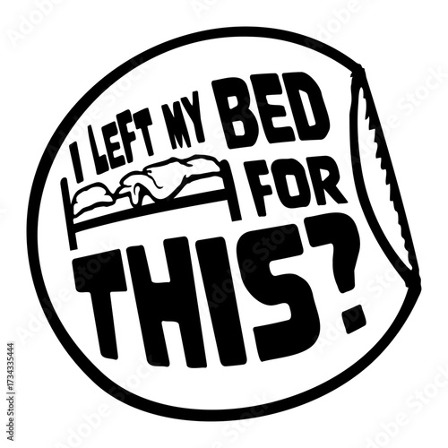 I Left My Bed For This? Round Sticker Sarcasm