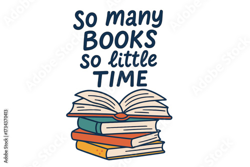 So many books so little time, funny bookworm quote. Hand drawn lettering over a colorful book stack. Vector illustration for reading lovers, literature, education, library.