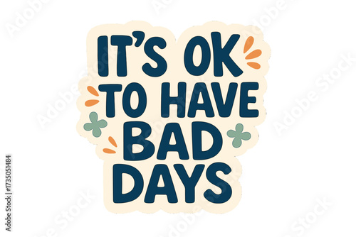It's okay to have bad days lettering quote. Mental health awareness and self care concept. Positive inspirational slogan for psychology and therapy. Sticker typography vector.