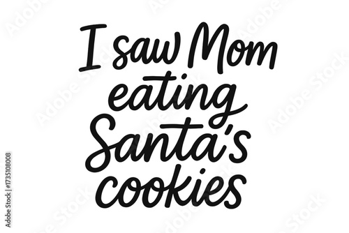 I saw Mom eating Santa's cookies. Funny Christmas quote for kids. Holiday humor lettering for t-shirt print, greeting card, or festive merchandise. Hand drawn typography.