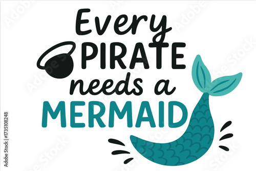 Every pirate needs a mermaid. Funny romantic lettering quote. Typography design with pirate patch and mermaid tail. Vector illustration for couples, t-shirt print, poster.