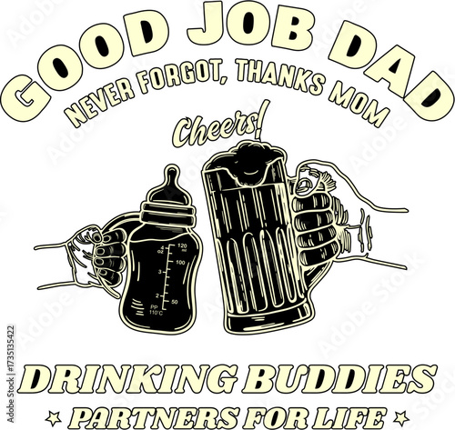 Good Job Dad Graphic: Baby Bottle & Beer Mug Toast, Partners for Life, Fatherhood Humor