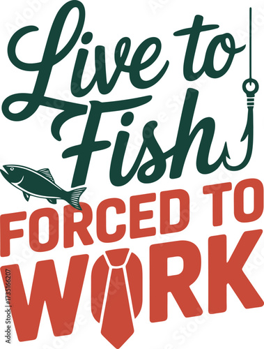 Live to fish forced to work, fishing enthusiast slogan with hook and tie