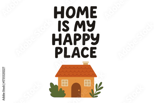 Home is my happy place lettering phrase. Cute cozy house vector illustration. Inspirational quote for postcard, poster, or print. Hand drawn typography design element. Positive flat cartoon.