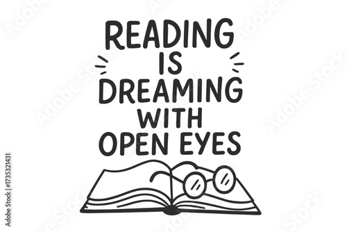 Reading is dreaming with open eyes. Motivational quote hand drawn lettering. Vector illustration with book and glasses. Concept for education, knowledge, imagination, literature.