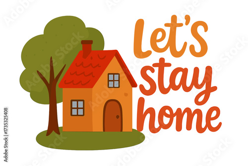 Let's stay home lettering quote. Hand drawn motivation text with house and tree. Colorful vector illustration in flat cartoon style. Concept for comfort, safety, and cozy life.