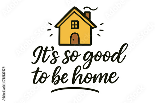 It's so good to be home lettering quote. Cute yellow house illustration. Handwritten modern calligraphy. Inspirational, motivational saying for housewarming, real estate. Cozy home.