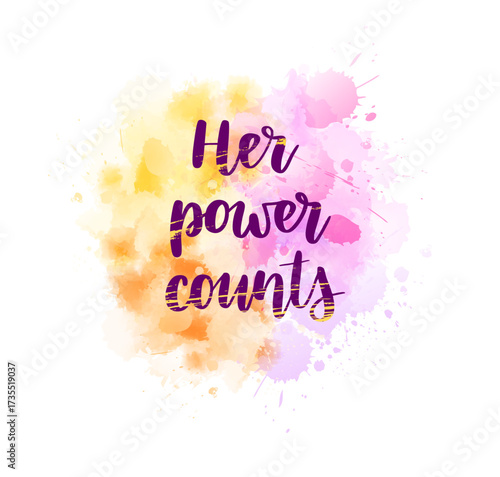 Her power counts - modern handwritten lettering text on light colored watercolor imitation paint splash. Woman power concept