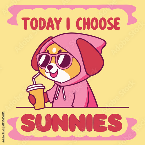 Vector art of cute cartoon dog wearing a pink hoodie and sunglasses, holding a drink with the text today i choose sunnies