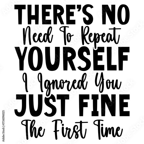 There's no need to repeat yourself i ignored you just fine the first time
