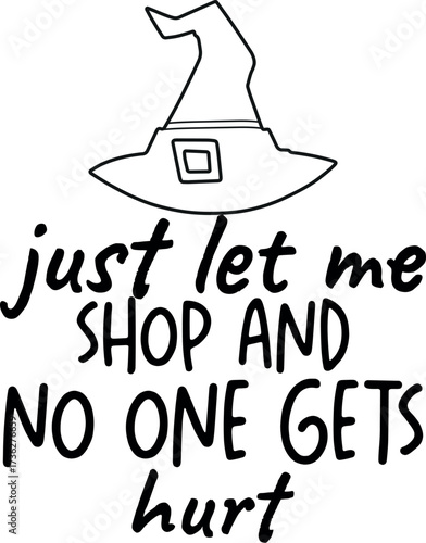 Funny Black witch hat quote just let me shop and no one gets hurt shirt design