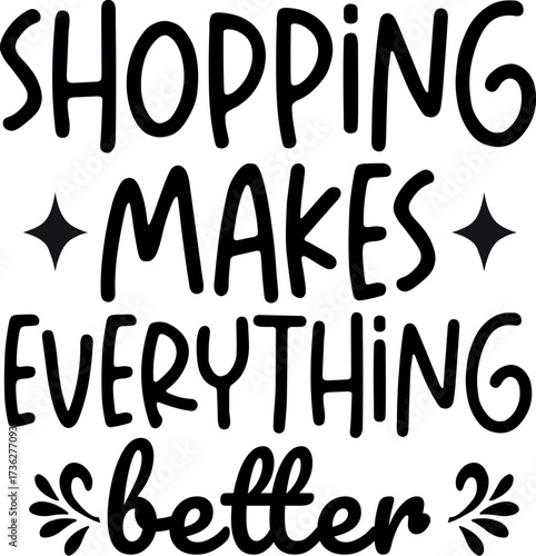 Shopping makes everything better inspiring quote design for retail therapy enthusiasts