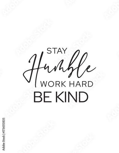 Stay Humble, Work Hard, Be Kind Motivational Quote. Inspirational quote: Stay Humble, Work Hard, Be Kind. Life lessons for motivation, success, personal growth, and positive living