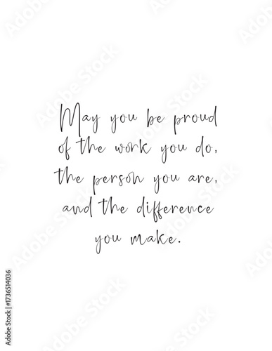 Proud of the Work, Person, and Difference You Make Quote. Inspirational quote about self-worth and pride: Be proud of your work, the person you are, and the difference you make