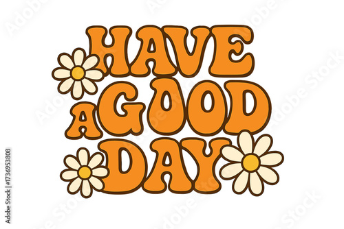 Have a good day positive lettering slogan. Hippie retro 70s style quote with daisy flowers. Groovy flat vector illustration. Cartoon typography for t-shirt print design.