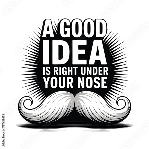 A Good Idea is Right Under Your Nose Mustache Graphic
