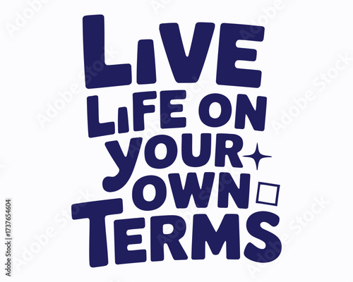 Empowering Expression Live Life on Your Own Terms with Bold Typography Encouraging Self-Determination and Individuality Graphic Design