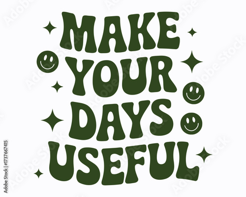 Retro Inspired Graphic Design Featuring The Phrase Make Your Days Useful With Smiley Faces and Star Graphics in Funky Typography
