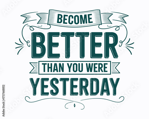 Inspirational Typography Art Featuring "Become Better Than You Were Yesterday" Encouraging Daily Self Improvement and Personal Growth in a Decorative Style